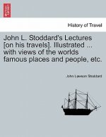 John L. Stoddard's Lectures [On His Travels]. Illustrated ... with Views of the Worlds Famous Places and People, Etc.