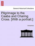 Pilgrimage to the Caaba and Charing Cross. [With a Portrait.]