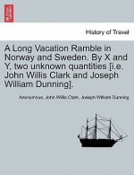 Long Vacation Ramble in Norway and Sweden. by X and Y, Two Unknown Quantities [I.E. John Willis Clark and Joseph William Dunning].