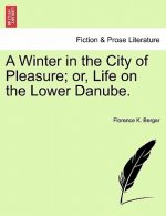 Winter in the City of Pleasure; Or, Life on the Lower Danube.