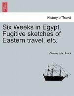 Six Weeks in Egypt. Fugitive Sketches of Eastern Travel, Etc.