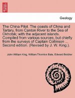 China Pilot. the Coasts of China and Tartary, from Canton River to the Sea of Okhotsk; With the Adjacent Islands. Compiled from Various Sources, But C