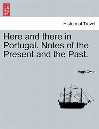 Here and There in Portugal. Notes of the Present and the Past.