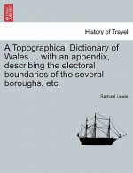 Topographical Dictionary of Wales ... with an Appendix, Describing the Electoral Boundaries of the Several Boroughs, Etc. Vol. II. Third Edition.