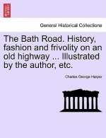Bath Road. History, Fashion and Frivolity on an Old Highway ... Illustrated by the Author, Etc.