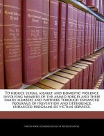 To reduce sexual assault and domestic violence involving members of the armed forces and their family members and partners through enhanced programs o