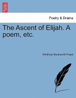 Ascent of Elijah. a Poem, Etc.