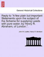 Reply to a Few Plain But Important Statements Upon the Subject of the Scheme for Supplying Leeds with Pure Water; By Henry R. Abraham, of London..