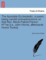 Apostate Ecclesiastic, a Poem; Being Candid Animadversions on That Rev. Mock-Patriot Parson H**ne [i.E. John Horne, Afterwards Horne Tooke].