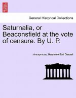 Saturnalia, or Beaconsfield at the Vote of Censure. by U. P.