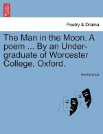 Man in the Moon. a Poem ... by an Under-Graduate of Worcester College, Oxford.