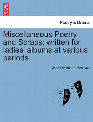Miscellaneous Poetry and Scraps; Written for Ladies' Albums at Various Periods.