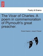 Vicar of Charles. a Poem in Commemoration of Plymouth's Great Preacher.