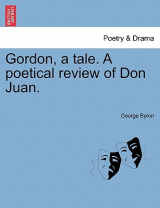 Gordon, a Tale. a Poetical Review of Don Juan.