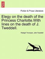 Elegy on the Death of the Princess Charlotte.with Lines on the Death of J. Tweddell.