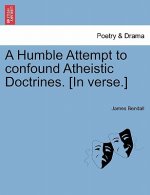 Humble Attempt to Confound Atheistic Doctrines. [in Verse.]