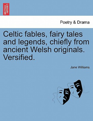 Celtic Fables, Fairy Tales and Legends, Chiefly from Ancient Welsh Originals. Versified.