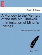 Monody to the Memory of the Late Mr. Cholwell ... in Imitation of Milton's Lycidas.