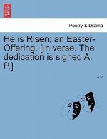 He Is Risen; An Easter-Offering. [in Verse. the Dedication Is Signed A. P.]