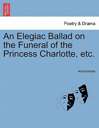 Elegiac Ballad on the Funeral of the Princess Charlotte, Etc.