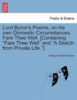 Lord Byron's Poems, on His Own Domestic Circumstances. Fare Thee Well. [Containing Fare Thee Well and a Sketch from Private Life.]