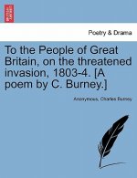 To the People of Great Britain, on the Threatened Invasion, 1803-4. [a Poem by C. Burney.]