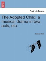 Adopted Child, a Musical Drama in Two Acts, Etc.