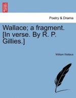 Wallace; A Fragment. [in Verse. by R. P. Gillies.]