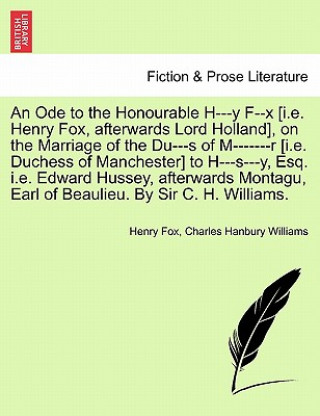 Ode to the Honourable H---Y F--X [i.E. Henry Fox, Afterwards Lord Holland], on the Marriage of the Du---S of M-------R [i.E. Duchess of Manchester] to