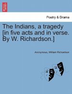 Indians, a Tragedy [in Five Acts and in Verse. by W. Richardson.]