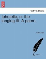 Iphotelle; Or the Longing-Fit. a Poem.