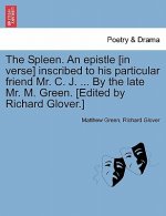 Spleen. an Epistle [in Verse] Inscribed to His Particular Friend Mr. C. J. ... by the Late Mr. M. Green. [edited by Richard Glover.]