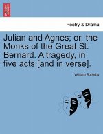 Julian and Agnes; Or, the Monks of the Great St. Bernard. a Tragedy, in Five Acts [And in Verse].
