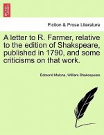 Letter to R. Farmer, Relative to the Edition of Shakspeare, Published in 1790, and Some Criticisms on That Work.