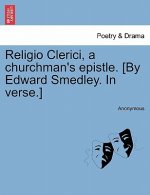 Religio Clerici, a Churchman's Epistle. [by Edward Smedley. in Verse.]