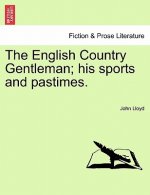 English Country Gentleman; His Sports and Pastimes.