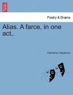 Alias. a Farce, in One Act, .