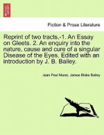 Reprint of Two Tracts, -1. an Essay on Gleets. 2. an Enquiry Into the Nature, Cause and Cure of a Singular Disease of the Eyes. Edited with an Introdu