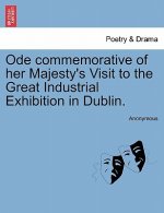 Ode Commemorative of Her Majesty's Visit to the Great Industrial Exhibition in Dublin.