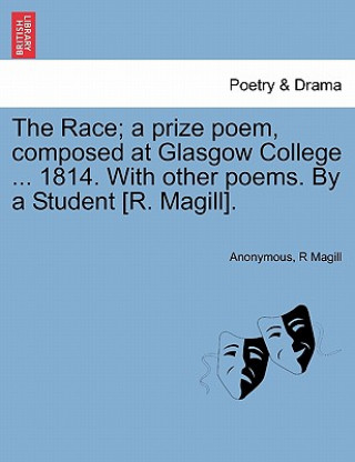 Race; A Prize Poem, Composed at Glasgow College ... 1814. with Other Poems. by a Student [R. Magill].