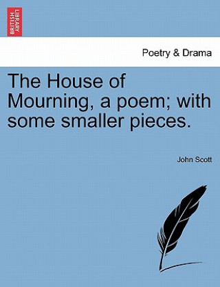 House of Mourning, a Poem; With Some Smaller Pieces.