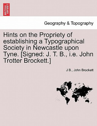 Hints on the Propriety of Establishing a Typographical Society in Newcastle Upon Tyne. [signed