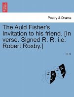Auld Fisher's Invitation to His Friend. [in Verse. Signed R. R. i.e. Robert Roxby.]