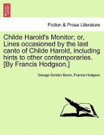 Childe Harold's Monitor; Or, Lines Occasioned by the Last Canto of Childe Harold, Including Hints to Other Contemporaries. [By Francis Hodgson.]