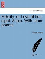 Fidelity, or Love at First Sight. a Tale. with Other Poems.