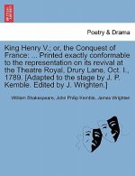 King Henry V.; Or, the Conquest of France