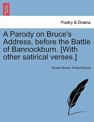 Parody on Bruce's Address, Before the Battle of Bannockburn. [with Other Satirical Verses.]