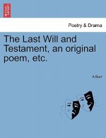 Last Will and Testament, an Original Poem, Etc.