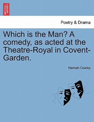 Which Is the Man? a Comedy, as Acted at the Theatre-Royal in Covent-Garden.