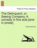 Delinquent, or Seeing Company. a Comedy in Five Acts [And in Prose].